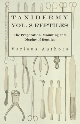 Taxidermie Vol. 8 Reptiles - La préparation, le montage et l'exposition des reptiles - Taxidermy Vol. 8 Reptiles - The Preparation, Mounting and Display of Reptiles