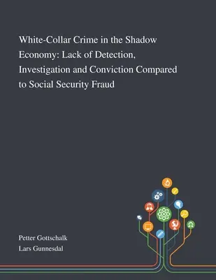 La criminalité en col blanc dans l'économie souterraine : Absence de détection, d'enquête et de condamnation par rapport à la fraude à la sécurité sociale - White-Collar Crime in the Shadow Economy: Lack of Detection, Investigation and Conviction Compared to Social Security Fraud