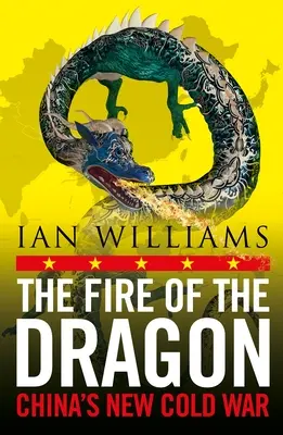 Le feu du dragon : La nouvelle guerre froide de la Chine - The Fire of the Dragon: China's New Cold War