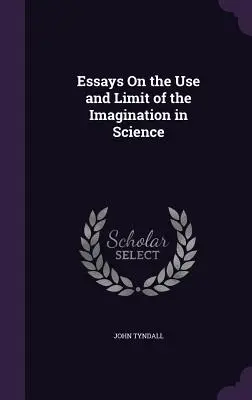 Essais sur l'utilisation et les limites de l'imagination dans la science - Essays On the Use and Limit of the Imagination in Science