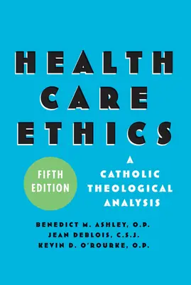 L'éthique des soins de santé : Une analyse théologique catholique, cinquième édition - Health Care Ethics: A Catholic Theological Analysis, Fifth Edition