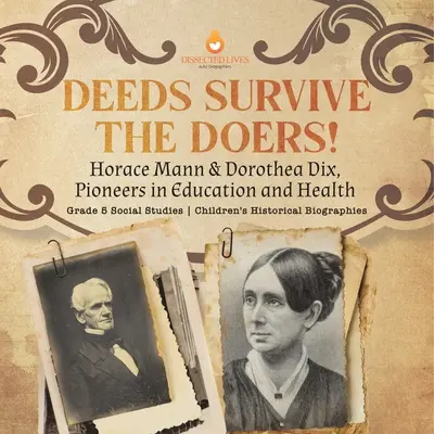 Les actes survivent à ceux qui les font : Horace Mann et Dorothea Dix, pionniers de l'éducation et de la santé Biographies historiques pour enfants en 5e année d'études sociales - Deeds Survive the Doers!: Horace Mann & Dorothea Dix, Pioneers in Education and Health Grade 5 Social Studies Children's Historical Biographies