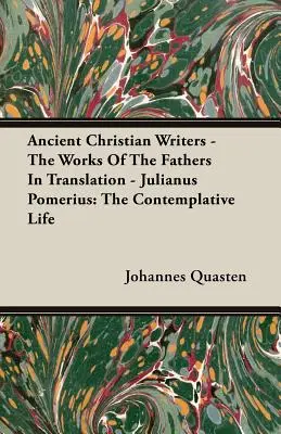 Écrivains chrétiens de l'Antiquité - Les œuvres des Pères en traduction - Julianus Pomerius : La vie contemplative - Ancient Christian Writers - The Works Of The Fathers In Translation - Julianus Pomerius: The Contemplative Life