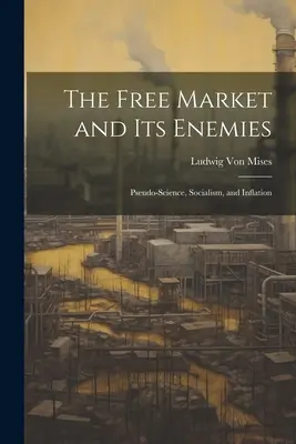 Le marché libre et ses ennemis : La pseudo-science, le socialisme et l'inflation - The Free Market and its Enemies: Pseudo-Science, Socialism, and Inflation