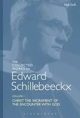 Œuvres complètes d'Edward Schillebeeckx Volume 1 : Le Christ, sacrement de la rencontre avec Dieu - The Collected Works of Edward Schillebeeckx Volume 1: Christ the Sacrament of the Encounter with God