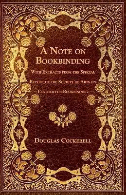 A Note on Bookbinding - With Extracts from the Special Report of the Society of Arts on Leather for Bookbinding (Note sur la reliure - avec des extraits du rapport spécial de la Société des Arts sur le cuir pour la reliure) - A Note on Bookbinding - With Extracts from the Special Report of the Society of Arts on Leather for Bookbinding