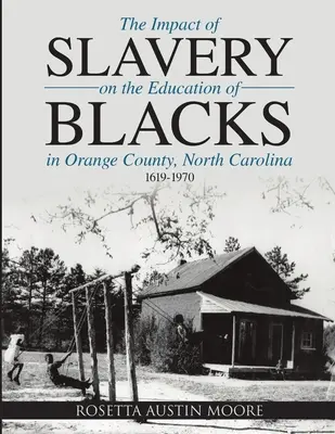 L'impact de l'esclavage sur l'éducation des Noirs dans le comté d'Orange, en Caroline du Nord : 1619-1970 - The Impact of Slavery On the Education of Blacks in Orange County, North Carolina: 1619-1970