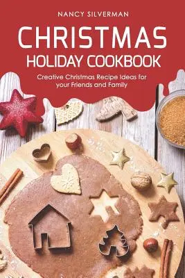 Livre de recettes de Noël : Le livre de recettes de Noël : Idées créatives de recettes de Noël pour vos amis et votre famille - Christmas Holiday Cookbook: Creative Christmas Recipe Ideas for your Friends and Family