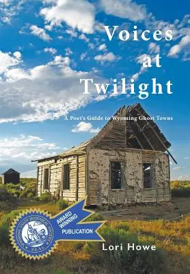 Voix au crépuscule : Guide des villes fantômes du Wyoming à l'usage des poètes - Voices at Twilight: A Poet's Guide to Wyoming Ghost Towns