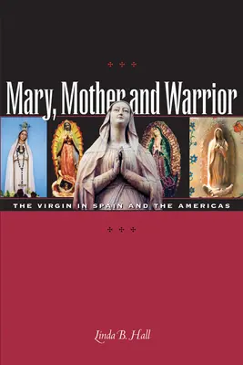 Marie, mère et guerrière : La Vierge en Espagne et aux Amériques - Mary, Mother and Warrior: The Virgin in Spain and the Americas