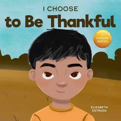 Je choisis d'être reconnaissant : Un livre d'images en rimes sur la gratitude - I Choose to Be Thankful: A Rhyming Picture Book About Gratitude