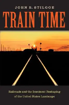 L'heure du train : Les chemins de fer et le remodelage imminent du paysage des États-Unis - Train Time: Railroads and the Imminent Reshaping of the United States Landscape