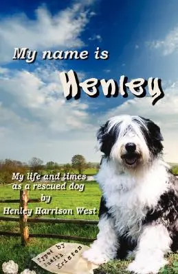 Mon nom est Henley : Ma vie et mon temps en tant que chien secouru - My Name Is Henley: My Life and Times as a Rescued Dog