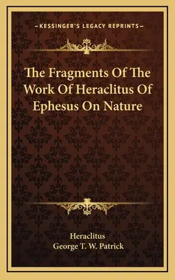 Fragments de l'œuvre d'Héraclite d'Éphèse sur la nature - The Fragments Of The Work Of Heraclitus Of Ephesus On Nature