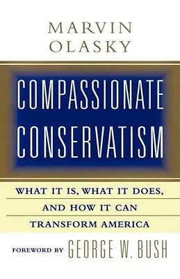 Le conservatisme compassionnel : Ce qu'il est, ce qu'il fait et comment il peut se transformer - Compassionate Conservatism: What It Is, What It Does, and How It Can Transform