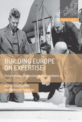 Construire l'Europe sur l'expertise : Innovateurs, organisateurs, réseauteurs - Building Europe on Expertise: Innovators, Organizers, Networkers