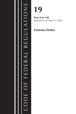 Code des règlements fédéraux, titre 19 Droits de douane 0-140 2023 (Office of the Federal Register (U S )) - Code of Federal Regulations, Title 19 Customs Duties 0-140 2023 (Office of the Federal Register (U S ))