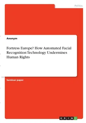 La forteresse Europe ? Comment la technologie de reconnaissance faciale automatisée mine les droits de l'homme - Fortress Europe? How Automated Facial Recognition Technology Undermines Human Rights