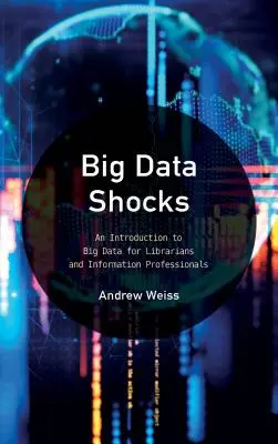 Les chocs du Big Data : Une introduction aux Big Data pour les bibliothécaires et les professionnels de l'information - Big Data Shocks: An Introduction to Big Data for Librarians and Information Professionals