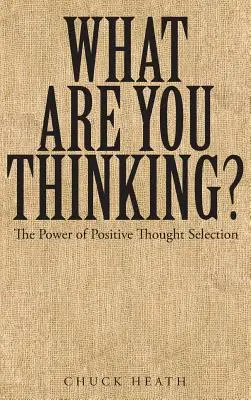 Qu'est-ce que vous pensez ? Le pouvoir de la sélection des pensées positives - What Are You Thinking: The Power of Positive Thought Selection