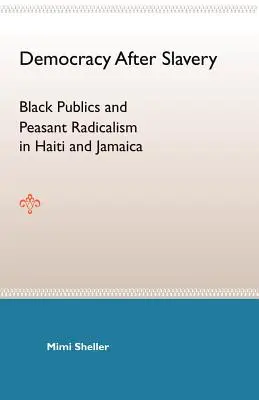 La démocratie après l'esclavage : Publics noirs et radicalisme paysan en Haïti et en Jamaïque - Democracy After Slavery: Black Publics and Peasant Radicalism in Haiti and Jamaica