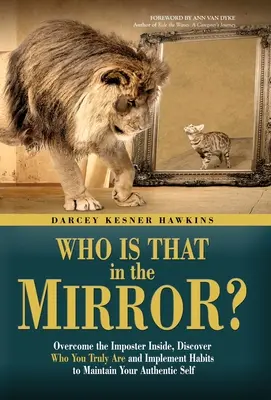 Qui est-ce dans le miroir? : Surmontez l'imposteur intérieur, découvrez qui vous êtes vraiment et mettez en place des habitudes qui vous permettront de rester authentique. - Who is That in the Mirror?: Overcome the Imposter Inside, Discover Who You Truly Are, and Implement Habits to Maintain Your Authentic Self
