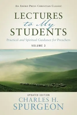 Lectures to My Students : Conseils pratiques et spirituels pour les prédicateurs (Volume 3) - Lectures to My Students: Practical and Spiritual Guidance for Preachers (Volume 3)