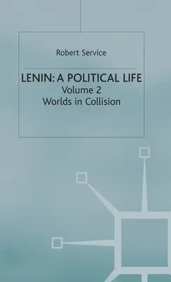 Lénine : Une vie politique : Volume 2 : Des mondes en collision - Lenin: A Political Life: Volume 2: Worlds in Collision