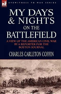 Mes jours et mes nuits sur le champ de bataille : une vision de la guerre civile américaine par un journaliste du Boston Journal - My Days and Nights on the Battlefield: a view of the American Civil War by a Reporter for the Boston Journal
