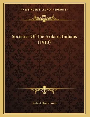 Sociétés des Indiens Arikara (1913) - Societies Of The Arikara Indians (1913)