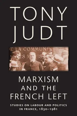 Le marxisme et la gauche française : études sur le travail et la politique en France, 1830-1981 - Marxism and the French Left: Studies on Labour and Politics in France, 1830-1981