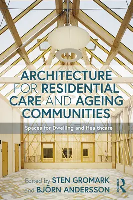 Architecture pour les soins résidentiels et les communautés de personnes âgées : Espaces d'habitation et de soins - Architecture for Residential Care and Ageing Communities: Spaces for Dwelling and Healthcare