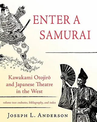 Enter a Samurai : Kawakami Otojiro et le théâtre japonais en Occident, Volume 2 - Enter a Samurai: Kawakami Otojiro and Japanese Theatre in the West, Volume 2