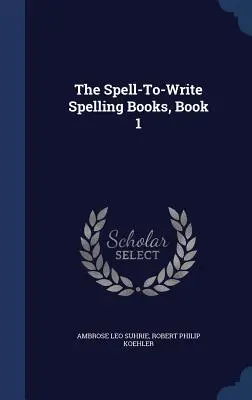 Les livres d'orthographe Spell-To-Write, Livre 1 - The Spell-To-Write Spelling Books, Book 1