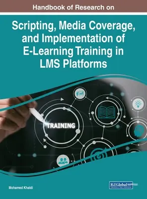 Manuel de recherche sur la scénarisation, la couverture médiatique et la mise en œuvre de la formation à l'apprentissage en ligne dans les plates-formes LMS - Handbook of Research on Scripting, Media Coverage, and Implementation of E-Learning Training in LMS Platforms