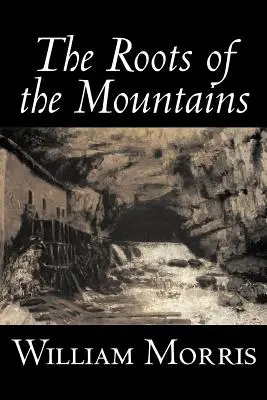 The Roots of the Mountains de William Morris, Fiction, Historique, Fantaisie, Contes de fées, Contes populaires, Légendes et Mythologie - The Roots of the Mountains by William Morris, Fiction, Historical, Fantasy, Fairy Tales, Folk Tales, Legends & Mythology