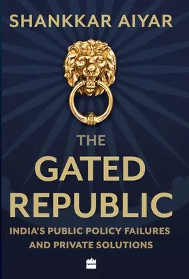 La République fermée : Les échecs des politiques publiques et les solutions privées en Inde - The Gated Republic: India's Public Policy Failures and Private Solutions