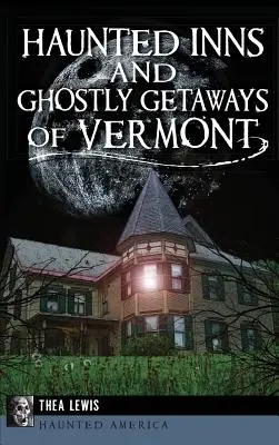 Auberges hantées et escapades fantomatiques dans le Vermont - Haunted Inns and Ghostly Getaways of Vermont