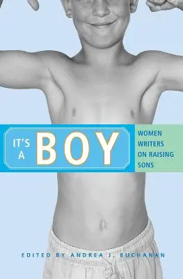 C'est un garçon : Les femmes écrivant sur l'éducation des fils - It's a Boy: Women Writers on Raising Sons