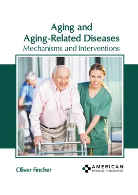 Vieillissement et maladies liées au vieillissement : Mécanismes et interventions - Aging and Aging-Related Diseases: Mechanisms and Interventions
