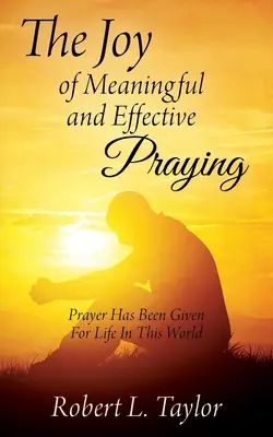 La joie d'une prière significative et efficace : La prière a été donnée pour la vie dans ce monde - The Joy of Meaningful and Effective Praying: Prayer Has Been Given For Life In This World