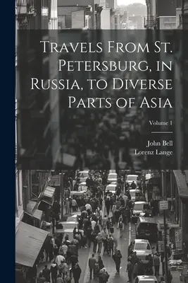 Voyages de Saint-Pétersbourg, en Russie, dans diverses parties de l'Asie ; Volume 1 - Travels From St. Petersburg, in Russia, to Diverse Parts of Asia; Volume 1