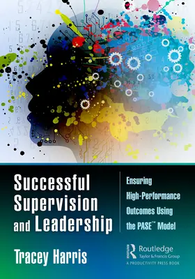 Supervision et leadership réussis : Garantir des résultats de haute performance à l'aide du modèle PASE(TM) - Successful Supervision and Leadership: Ensuring High-Performance Outcomes Using the PASE(TM) Model