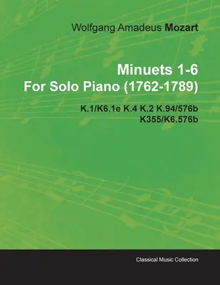 Minuets 1-6 de Wolfgang Amadeus Mozart pour piano seul (1762-1789) K.1/K6.1e K.4 K.2 K.94/576b K355/K6.576b - Minuets 1-6 by Wolfgang Amadeus Mozart for Solo Piano (1762-1789) K.1/K6.1e K.4 K.2 K.94/576b K355/K6.576b