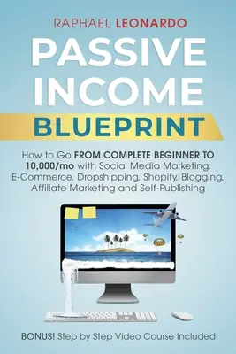 Passive Income Blueprint : Comment passer de débutant complet à 10000/Mo avec le marketing des médias sociaux, ECommerce, Dropshipping, Shopify, Blogging, - Passive Income Blueprint: How To Go From Complete Beginner To 10000/Mo With Social Media Marketing, ECommerce, Dropshipping, Shopify, Blogging,