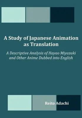 Une étude de l'animation japonaise en tant que traduction : Une analyse descriptive de Hayao Miyazaki et d'autres films d'animation doublés en anglais - A Study of Japanese Animation as Translation: A Descriptive Analysis of Hayao Miyazaki and Other Anime Dubbed into English