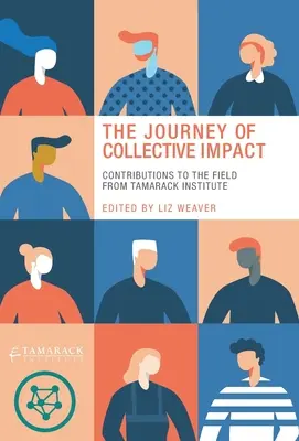Le voyage de l'impact collectif : Contributions de l'Institut Tamarack - The Journey of Collective Impact: Contributions to the Field from Tamarack Institute