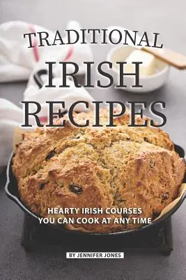 Recettes traditionnelles irlandaises : Des plats irlandais copieux que vous pouvez cuisiner à tout moment - Traditional Irish Recipes: Hearty Irish Courses You Can Cook at Any Time