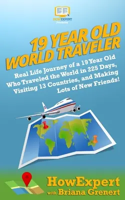19 Year Old World Traveler : Le voyageur du monde de 19 ans : la vraie vie d'un jeune de 19 ans qui a parcouru le monde en 225 jours, en visitant 13 pays et en faisant beaucoup de nouvelles connaissances. - 19 Year Old World Traveler: Real Life Journey of a 19 Year Old Who Traveled the World in 225 Days, Visiting 13 Countries, and Making Lots of New F