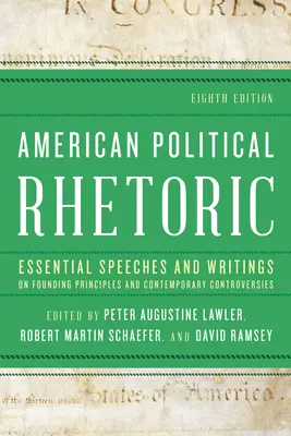 La rhétorique politique américaine : Discours et écrits essentiels sur les principes fondateurs et les controverses contemporaines - American Political Rhetoric: Essential Speeches and Writings on Founding Principles and Contemporary Controversies